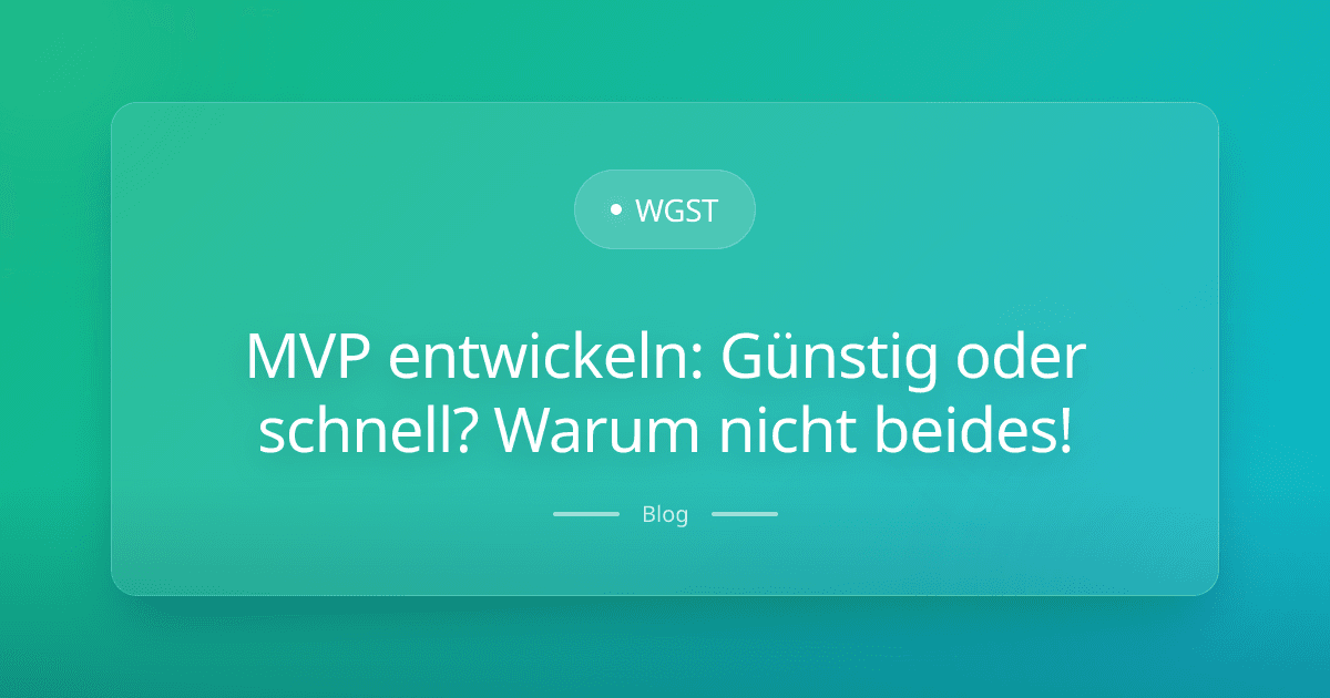 MVP entwickeln: Günstig oder schnell? Warum nicht beides!