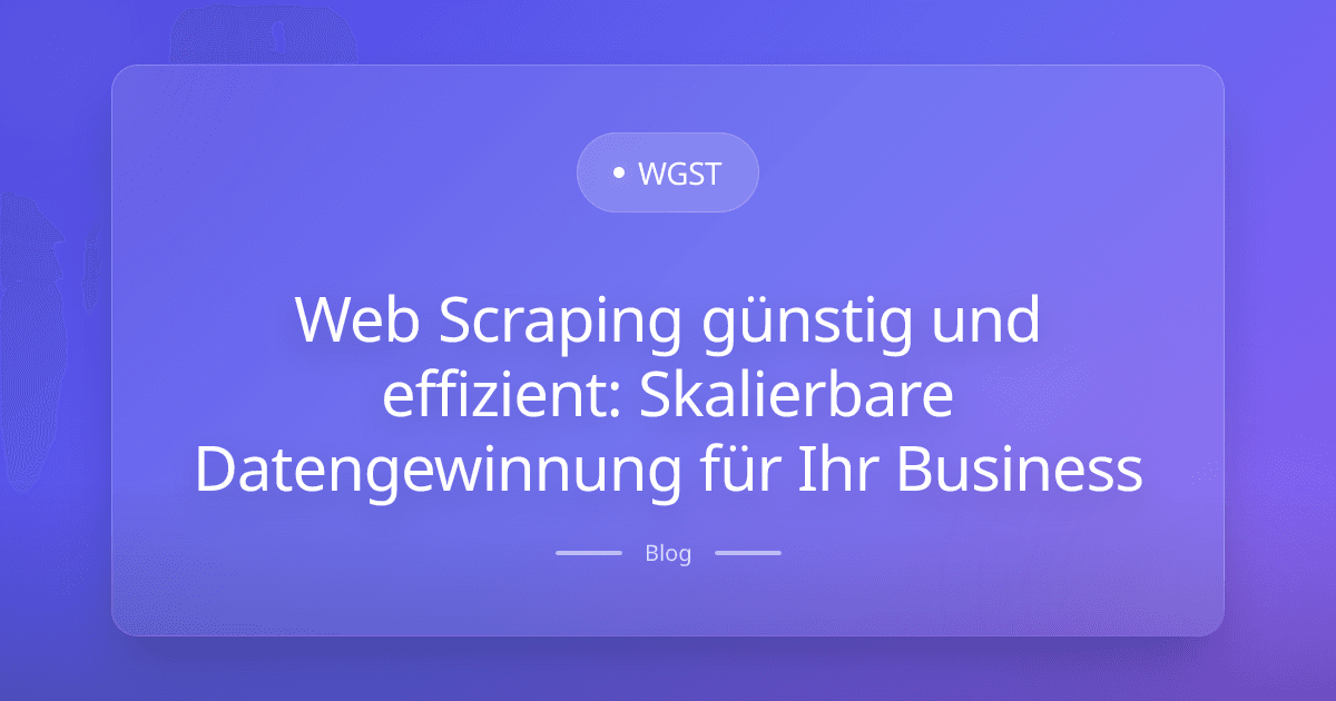 Web Scraping günstig und effizient: Skalierbare Datengewinnung für Ihr Business